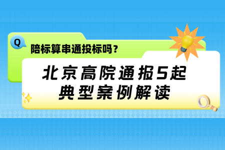 陪标算串通投标吗？北京高院通报5起典型案例解读